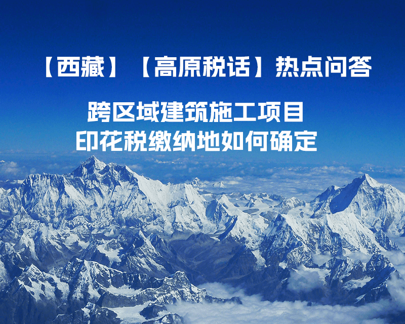 西藏自治區(qū)跨區(qū)域建筑施工項目印花稅繳納地如何確定