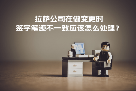 拉薩公司在做變更時(shí)，簽字筆跡不一致應(yīng)該怎么處理？