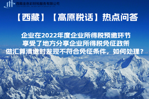 西藏企業(yè)在2022年度企業(yè)所得稅預(yù)繳環(huán)節(jié)享受了地方分享企業(yè)所得稅免征政策，做匯算清繳時(shí)發(fā)現(xiàn)不符合免征條件，如何處理？