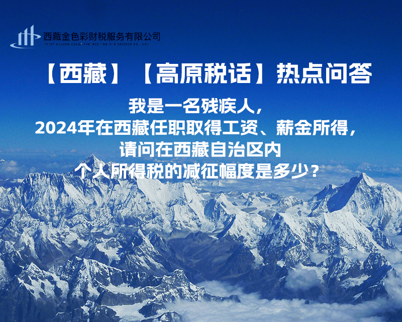 【高原稅話】熱點(diǎn)問答（我是一名殘疾人，2024年在西藏任職取得工資、薪金所得，請問在西藏自治區(qū)內(nèi)個人所得稅的減征幅度是多少？）